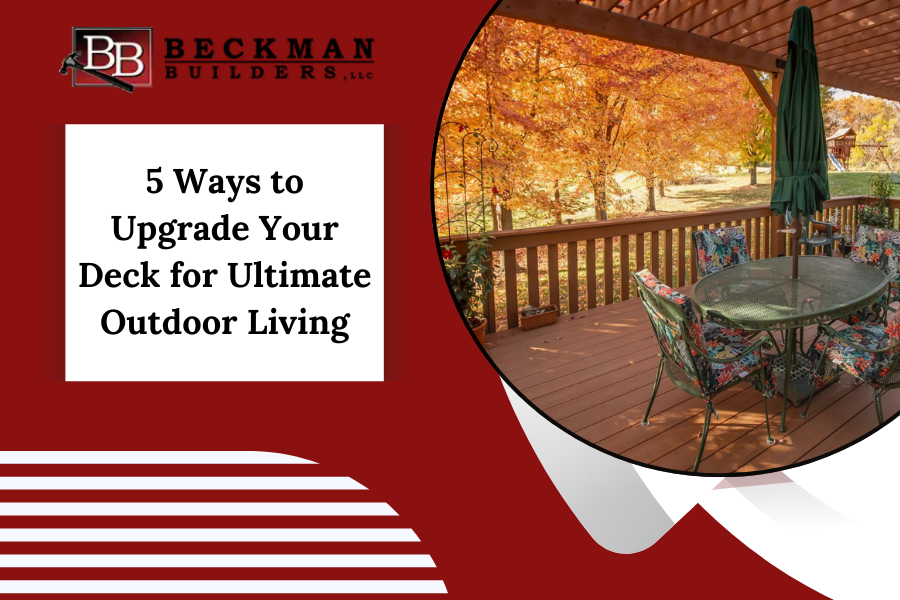 5 Ways to Upgrade Your Deck for Ultimate Outdoor Living 5 Ways to Upgrade Your Deck for Ultimate Outdoor Living
